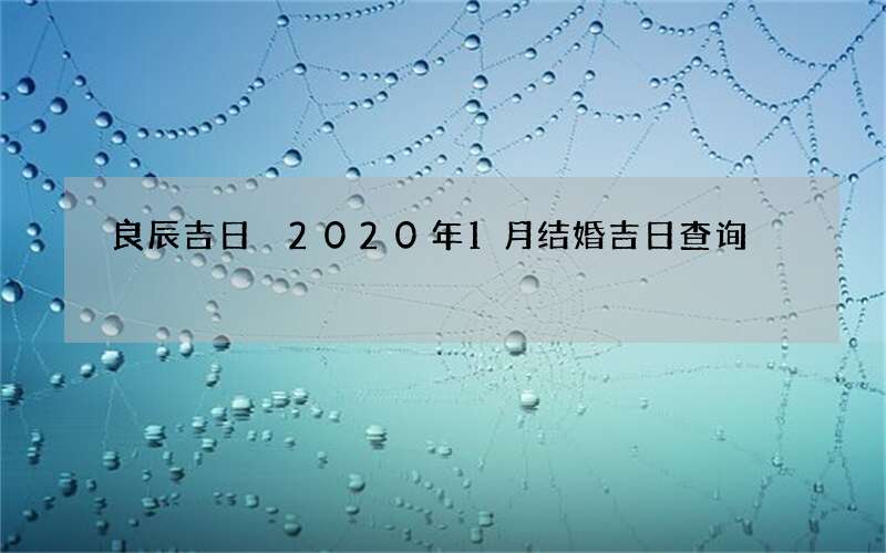 良辰吉日 2020年1月结婚吉日查询